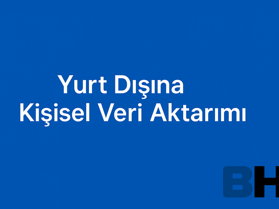 Yurt Dışına Kişisel Veri Aktarımı Dijital Platform KVKK Kurul Kararı Uygulama Risk Hukuk Bürosu avukat danışman Amazon güvenliği Aydınlatma