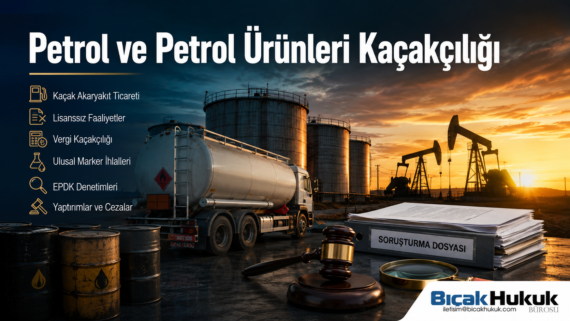 petrol ithalat ihracat transit işlemlerinde vergi kaçırma yasaklılık kısıtlılık izin lisans petrol ürünleri kaçakçılığı avukat hukuk bürosu