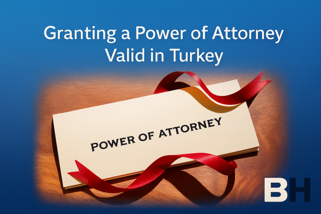 Granting Power of Attorney Valid in Turkey drafting issuing translation notarising apostille PoA lawyers online public notary law firm
