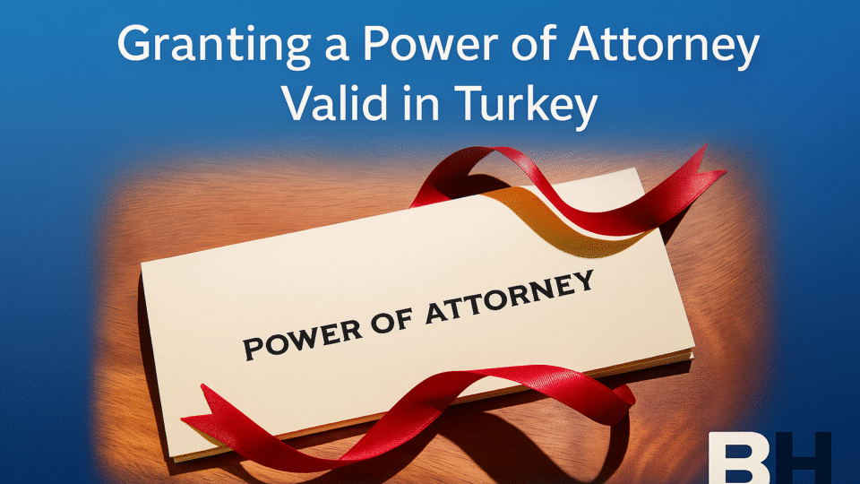 Granting Power of Attorney Valid in Turkey drafting issuing translation notarising apostille PoA lawyers online public notary law firm