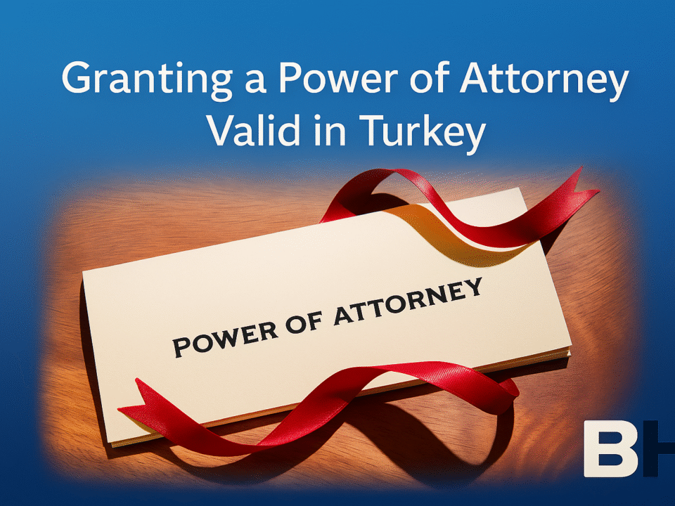 Granting Power of Attorney Valid in Turkey drafting issuing translation notarising apostille PoA lawyers online public notary law firm