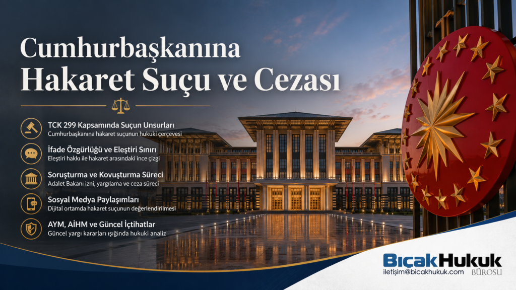 Türkiye Cumhuriyeti Cumhurbaşkanı hakaret suçu cezası soruşturma yargılama Mahkeme Hukuk Bürosu Avukat ifade özgürlüğü protesto şüpheli dava