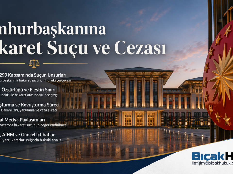 Türkiye Cumhuriyeti Cumhurbaşkanı hakaret suçu cezası soruşturma yargılama Mahkeme Hukuk Bürosu Avukat ifade özgürlüğü protesto şüpheli dava