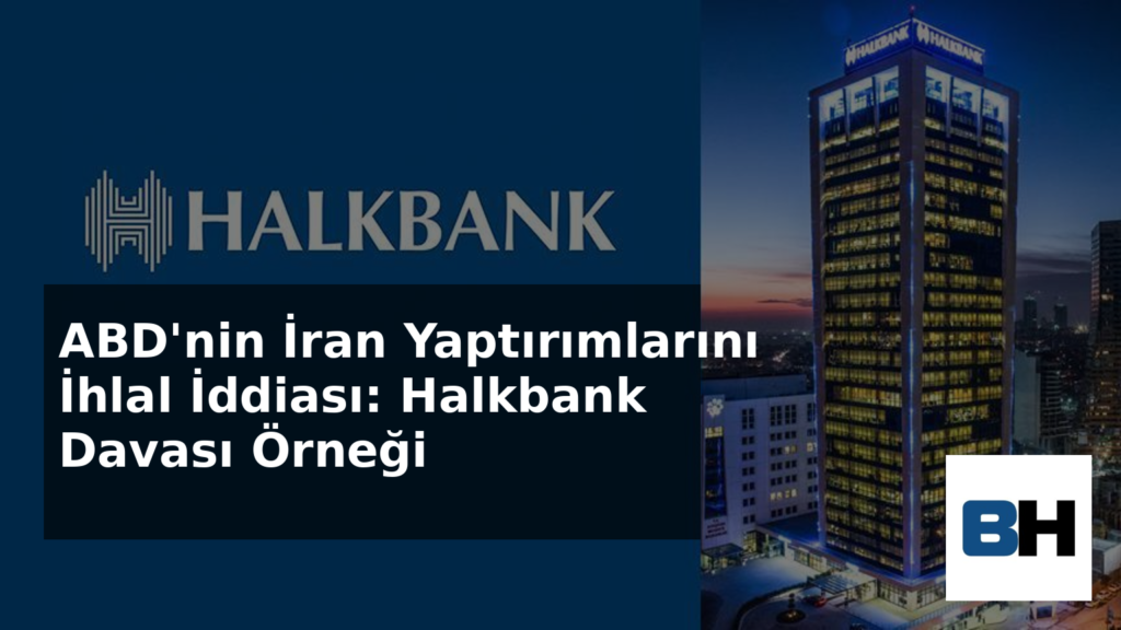 Halkbank Türkiye Amerika Birleşik Devletleri İran ABD kara para aklama bankacılık dolandırıcılık Hakan Atilla Reza Zarrab Hukuk Bürosu Avukat