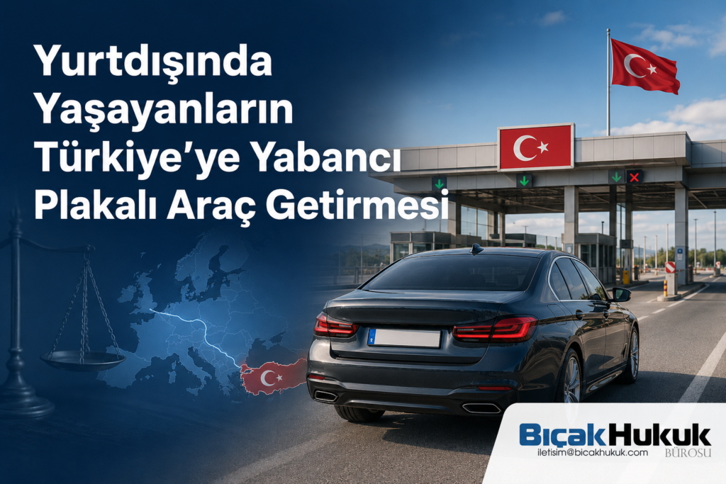 yurtdışından Türkiye’ye araç getirme yabancı plakalı araç vergisiz 185 gün şartı 730 süresi hukuk bürosu avukat hukuk emekli ithalat gurbetçi