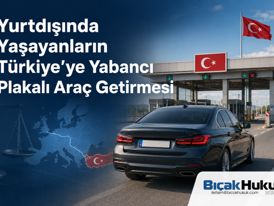 yurtdışından Türkiye’ye araç getirme yabancı plakalı araç vergisiz 185 gün şartı 730 süresi hukuk bürosu avukat hukuk emekli ithalat gurbetçi