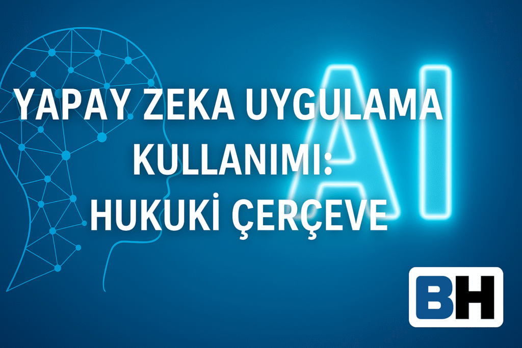 AI hukuku danışmanlığı yapay zekâ hukuki çerçeve AI Act Türkiye Tabanlı Uygulama KVKK uyum veri koruma AI sözleşme sorumluluk hukuk bürosu