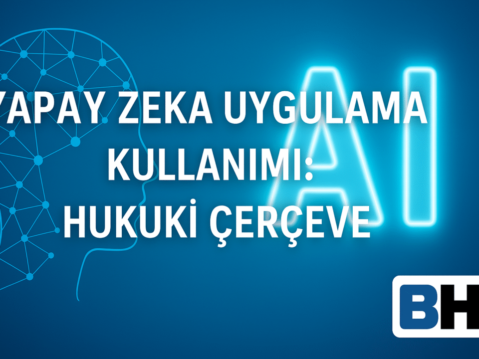 AI hukuku danışmanlığı yapay zekâ hukuki çerçeve AI Act Türkiye Tabanlı Uygulama KVKK uyum veri koruma AI sözleşme sorumluluk hukuk bürosu