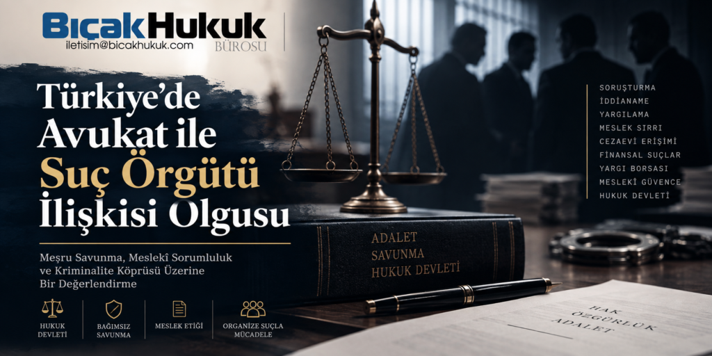 Türkiye avukat suç örgütü üyeliği örgüt yöneticiliği örgüte yardım rüşvet nüfuz ticareti etik yasal çerçeve ceza ilişki gözaltı tutuklama hak