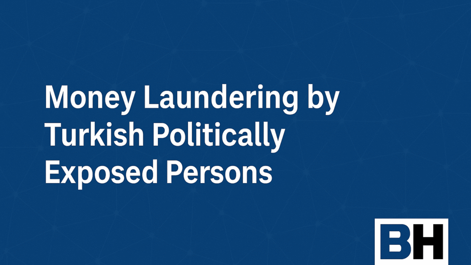 Analysis money laundering risks involving Turkish Politically Exposed Persons insights legal framework enforcement gaps AML compliance Turkey