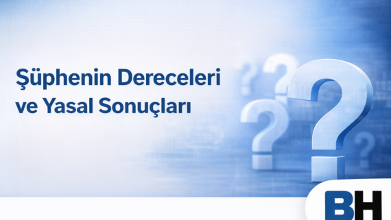Suç Ceza Soruşturmasında Şüphenin Dereceleri Yasal Sonuçları Yoğunluk Aşamaları Basit Makul Kuvvetli Yeterli Şüphe Hukuk Bürosu Avukat delil