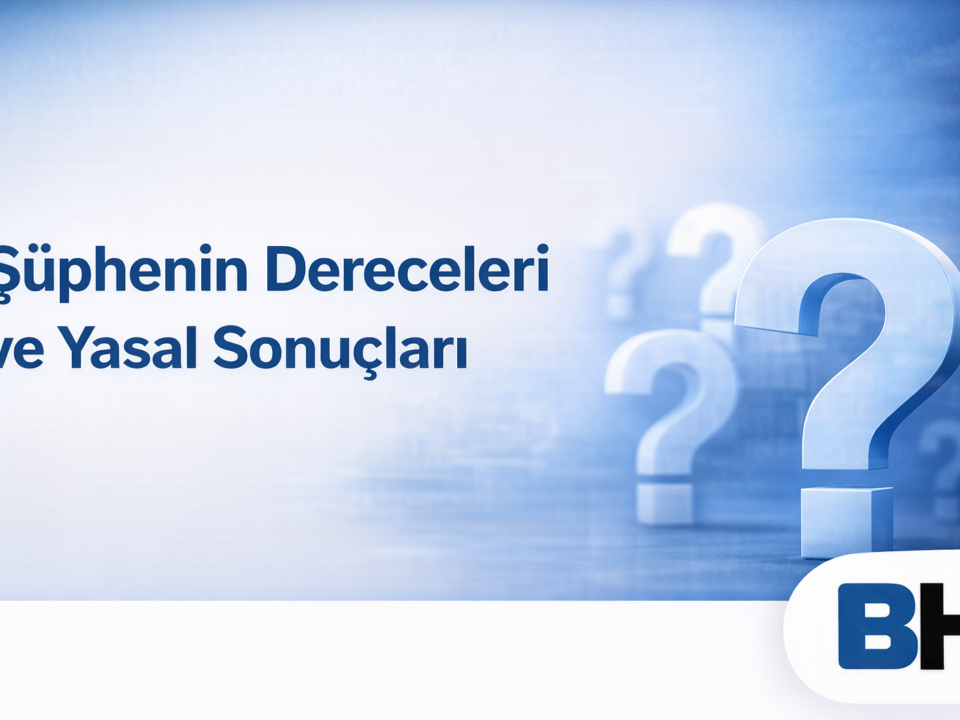 Suç Ceza Soruşturmasında Şüphenin Dereceleri Yasal Sonuçları Yoğunluk Aşamaları Basit Makul Kuvvetli Yeterli Şüphe Hukuk Bürosu Avukat delil