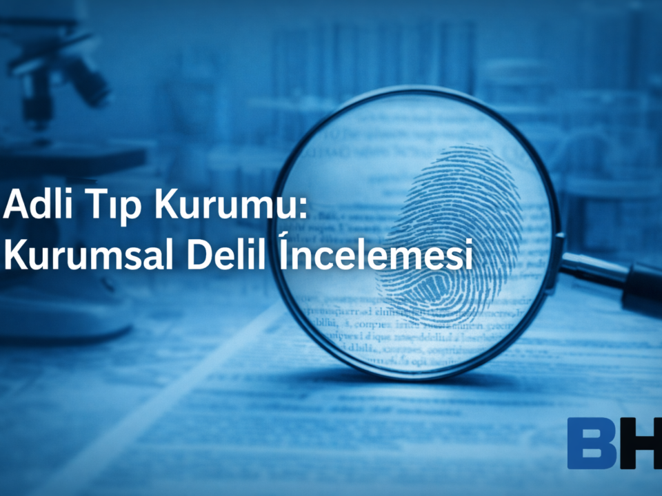 Adli Tıp Kurumu Kurumsal Delil İnceleme Bilimsellik Bağımsızlık Tarafsızlık Uygulama Pratik Rejimi Hukuk Bürosu Avukat resmi bilirkişi raporu