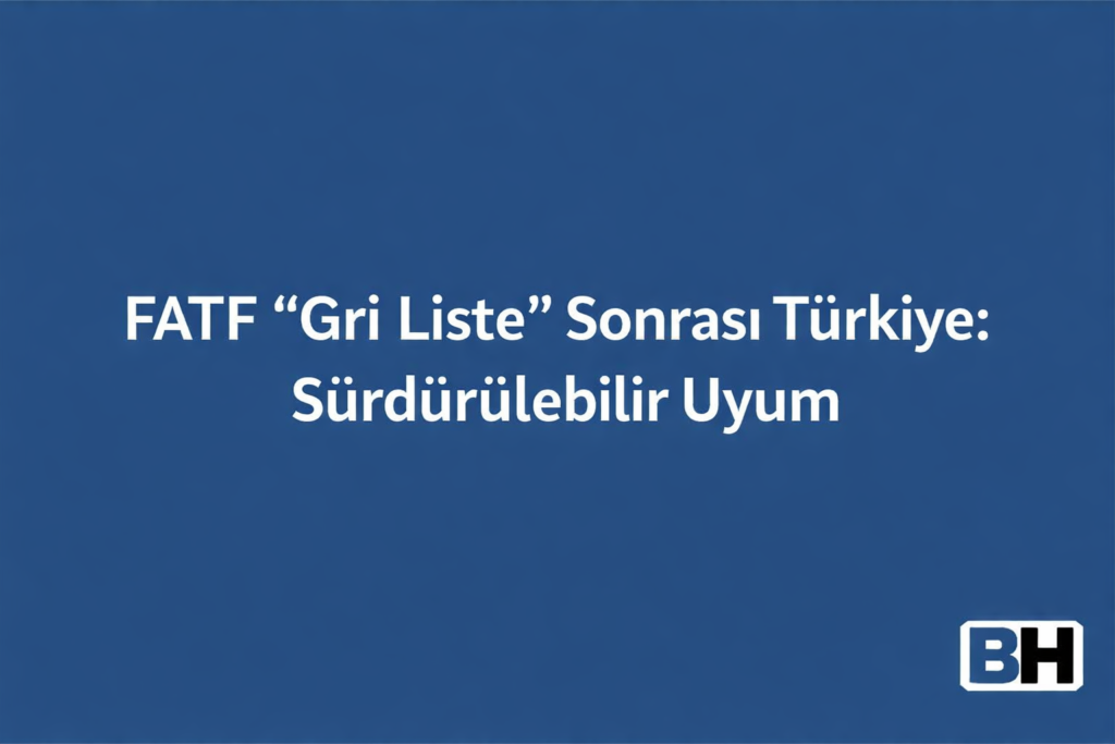 FATF Gri Liste Sonrası Türkiye Sürdürülebilir Uyum Kara Para Aklama Terörizmin Finansmanı Mücadele Denetimi Riskler Fırsatlar Avukat Hukuk