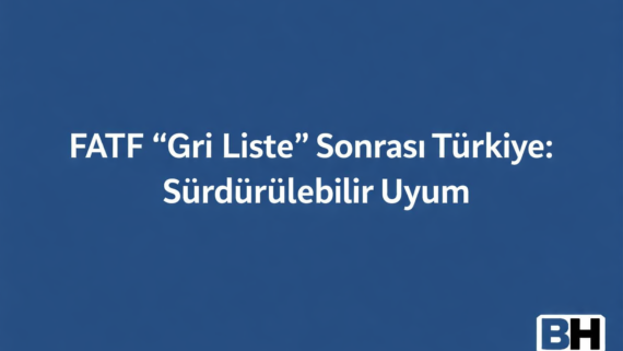 FATF Gri Liste Sonrası Türkiye Sürdürülebilir Uyum Kara Para Aklama Terörizmin Finansmanı Mücadele Denetimi Riskler Fırsatlar Avukat Hukuk