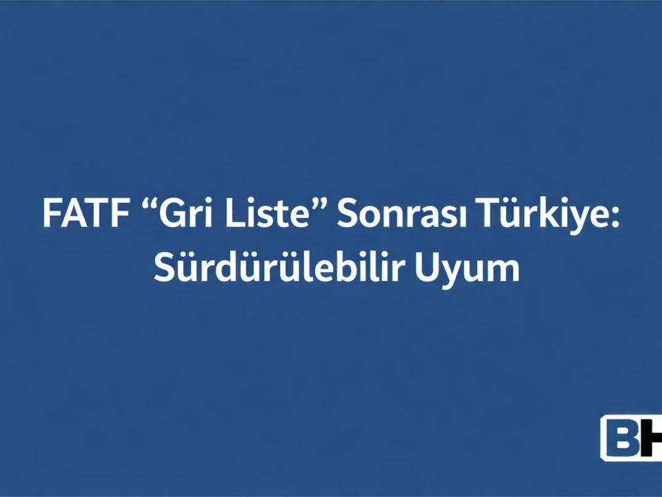 FATF Gri Liste Sonrası Türkiye Sürdürülebilir Uyum Kara Para Aklama Terörizmin Finansmanı Mücadele Denetimi Riskler Fırsatlar Avukat Hukuk
