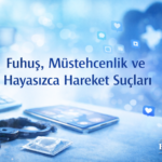 Özel Hayat Toplumsal Ahlak Ceza Hukuku Cinsellik Müstehcenlik Fuhuş Hayasızca Hareket Suçu uygunsuz cinsel ilişki Hukuk Avukat Çoklu Toplu