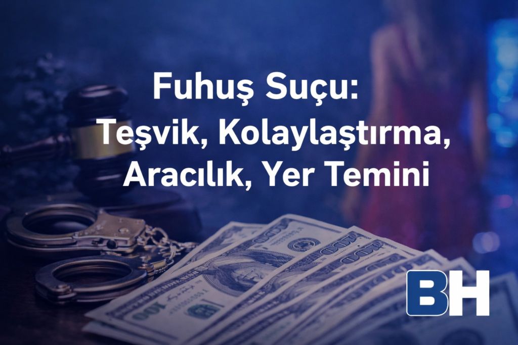 Fuhuş Suçu Teşvik Kolaylaştırma Aracılık Yer Temini Türkiye Ceza Hukuku Uygulaması Güncel Görünüm Hukuk Bürosu Avukat cinsel özgürlük sömürü