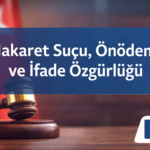 Hakaret Suçu Önödeme İfade Özgürlüğü Suç Ceza Sınırları Çözüm Geçiş Olmaktan çıkarma Hukuk Büro Avukat Yargı Paket ölüye diriye uygulama TCK