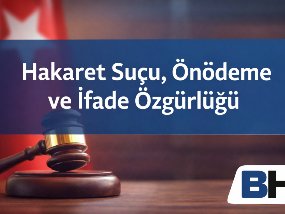 Hakaret Suçu Önödeme İfade Özgürlüğü Suç Ceza Sınırları Çözüm Geçiş Olmaktan çıkarma Hukuk Büro Avukat Yargı Paket ölüye diriye uygulama TCK