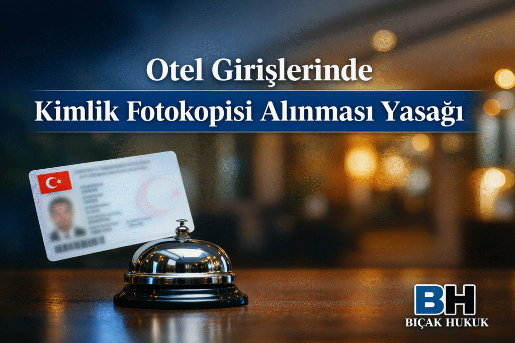Konaklama Tesisleri Kimlik Fotokopisi Uygulamasının Yasaklanması Kurul Kararının Yasal Pratik Sonuçları Hukuk Bürosu Avukat Otel Giriş Yasak