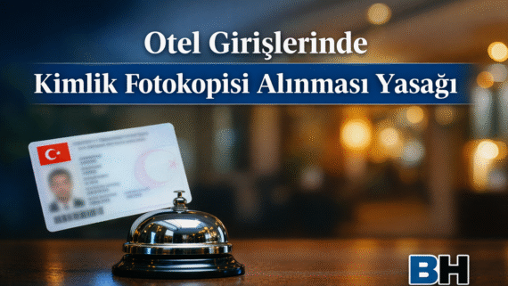 Konaklama Tesisleri Kimlik Fotokopisi Uygulamasının Yasaklanması Kurul Kararının Yasal Pratik Sonuçları Hukuk Bürosu Avukat Otel Giriş Yasak