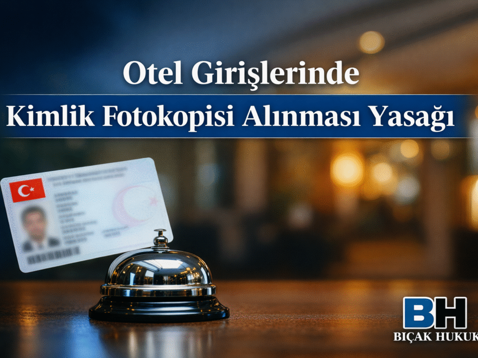 Konaklama Tesisleri Kimlik Fotokopisi Uygulamasının Yasaklanması Kurul Kararının Yasal Pratik Sonuçları Hukuk Bürosu Avukat Otel Giriş Yasak