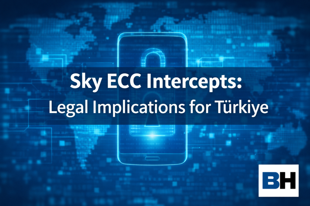 Sky ECC Intercepts Legal Implications Türkiye Encrypted Communication International Data Sharing electronic evidence law firm attorney cyber