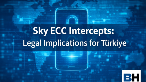 Sky ECC Intercepts Legal Implications Türkiye Encrypted Communication International Data Sharing electronic evidence law firm attorney cyber