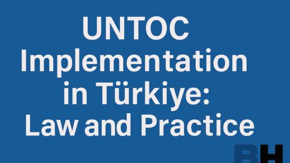 Global Standards Türkiye Criminal Law Institution International Cooperation Mechanism UNTOC Regime Implementation Practice firm Attorney code