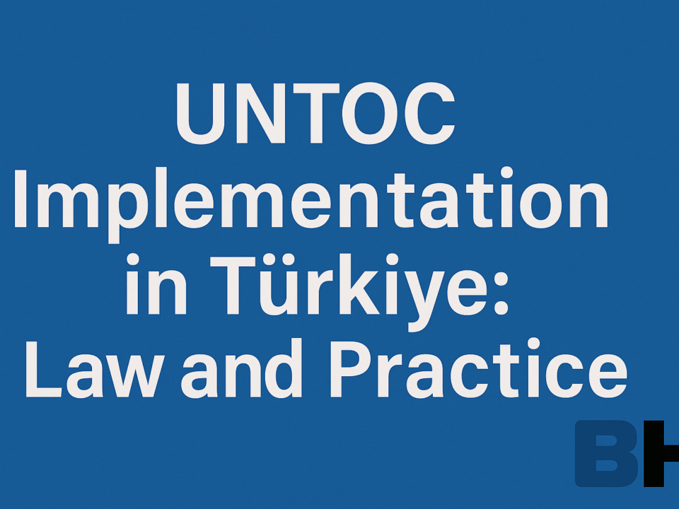 Global Standards Türkiye Criminal Law Institution International Cooperation Mechanism UNTOC Regime Implementation Practice firm Attorney code