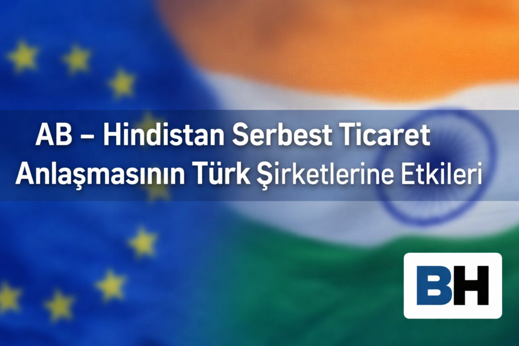 AB Hindistan Serbest Ticaret Anlaşması Türk Şirketi Etki Gümrük Sözleşme Tedarik Zinciri Hukuk Bürosu Avukat ticari Gümrük Birliği Türkiye