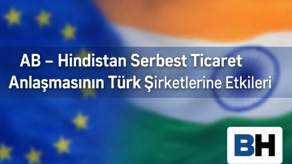 AB Hindistan Serbest Ticaret Anlaşması Türk Şirketi Etki Gümrük Sözleşme Tedarik Zinciri Hukuk Bürosu Avukat ticari Gümrük Birliği Türkiye