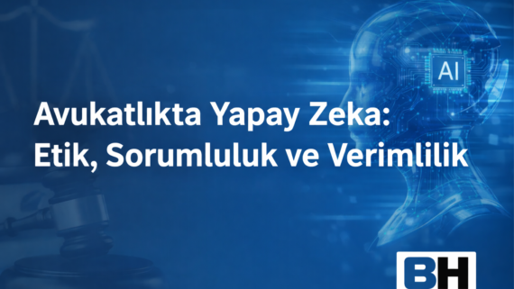 Avukatlıkta Yapay Zeka: Etik, Sorumluluk ve Verimlilik