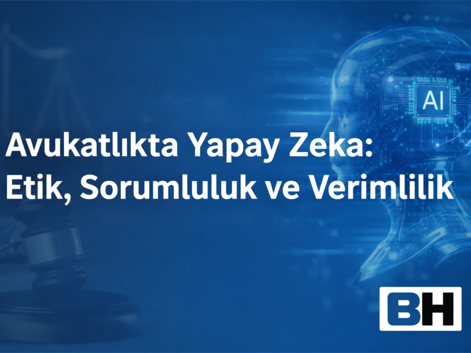 Avukatlıkta Yapay Zeka: Etik, Sorumluluk ve Verimlilik