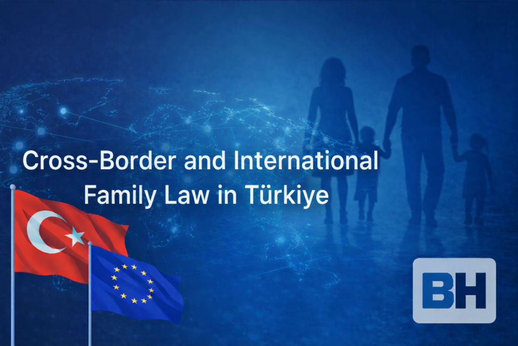 Cross-Border International Family Law Türkiye Managing Family Dispute Divorce Custody Maintenance Asset-Related Conflicts Lawyer attorney law