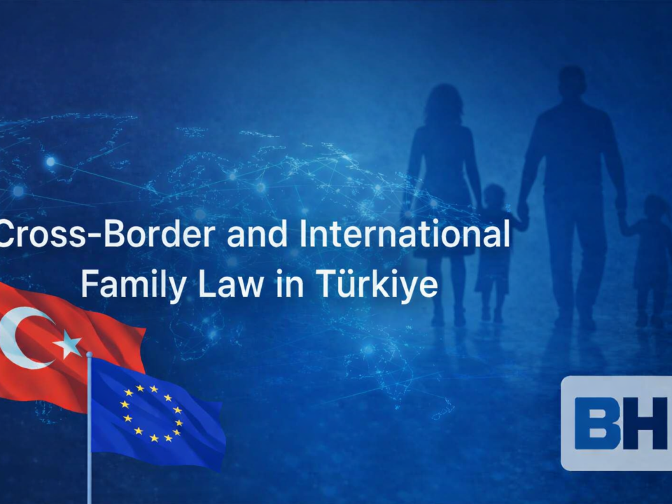 Cross-Border International Family Law Türkiye Managing Family Dispute Divorce Custody Maintenance Asset-Related Conflicts Lawyer attorney law