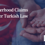 DNA Evidence Legal Procedure Fatherhood Claims Türkiye Turkey Turkish Law Firm Attorney Solicitor Lawyer paternity Civil Code lawsuit family
