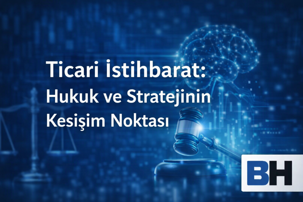 Ticari İstihbarat Hukuk Strateji Kesişim Nokta Hukuki Öngörü Rekabetçi Konumlanma Stratejik Karar Alma Bürosu Hukukçu Avukat veri ticari sır