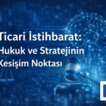 Ticari İstihbarat Hukuk Strateji Kesişim Nokta Hukuki Öngörü Rekabetçi Konumlanma Stratejik Karar Alma Bürosu Hukukçu Avukat veri ticari sır