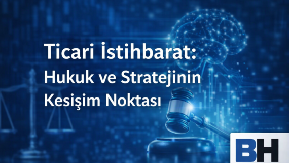 Ticari İstihbarat Hukuk Strateji Kesişim Nokta Hukuki Öngörü Rekabetçi Konumlanma Stratejik Karar Alma Bürosu Hukukçu Avukat veri ticari sır