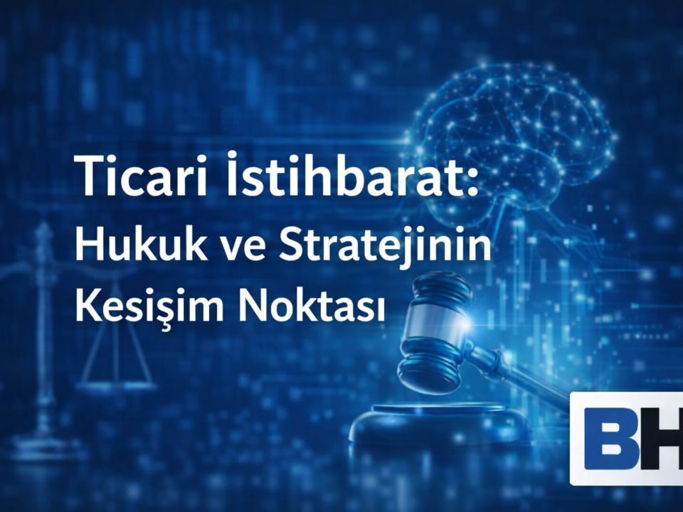 Ticari İstihbarat Hukuk Strateji Kesişim Nokta Hukuki Öngörü Rekabetçi Konumlanma Stratejik Karar Alma Bürosu Hukukçu Avukat veri ticari sır