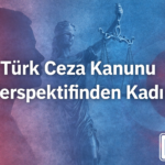 Türk Ceza Kanunu Kadın Olgusu Mevzuat Değişim Güncel Tartışmalar Ankara Avukat Şiddet Aile Hukuk Bürosu Kadına karşı suç eş mağdur cinsiyet