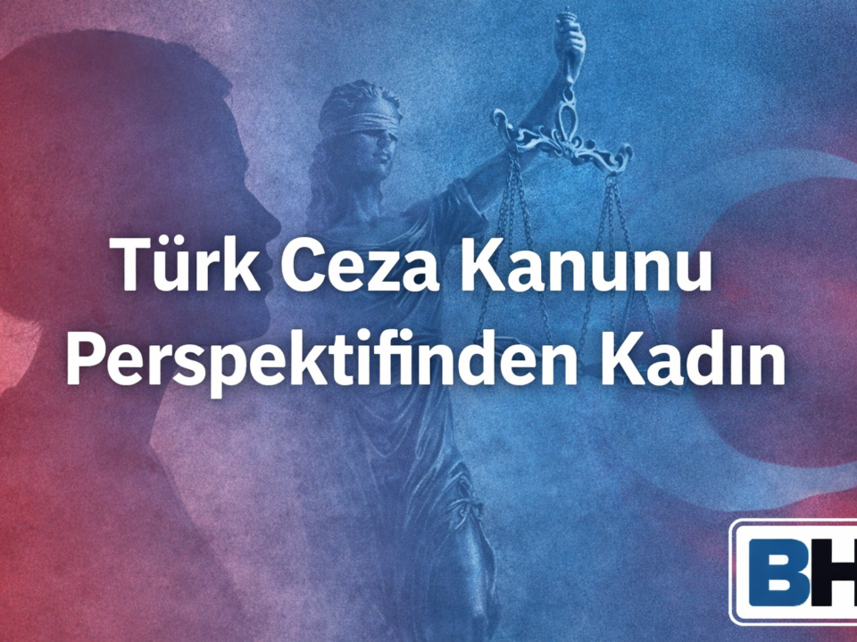 Türk Ceza Kanunu Kadın Olgusu Mevzuat Değişim Güncel Tartışmalar Ankara Avukat Şiddet Aile Hukuk Bürosu Kadına karşı suç eş mağdur cinsiyet