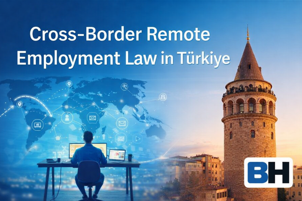 Cross-Border Remote Employment Law Turkey Taxation Social Security Immigration Corporate Risk Digital Workforce Firm Attorney work global tax