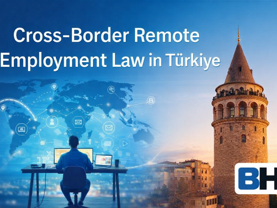 Cross-Border Remote Employment Law Turkey Taxation Social Security Immigration Corporate Risk Digital Workforce Firm Attorney work global tax