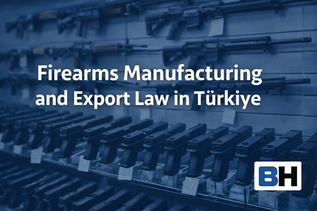 Firearms Manufacturing Export Law Türkiye Controls Sanctions Exposure Cross-Border Structuring Firm Attorney regulation gun pistol Trade arms