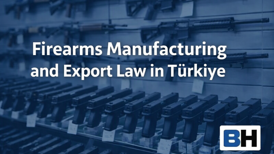 Firearms Manufacturing Export Law Türkiye Controls Sanctions Exposure Cross-Border Structuring Firm Attorney regulation gun pistol Trade arms