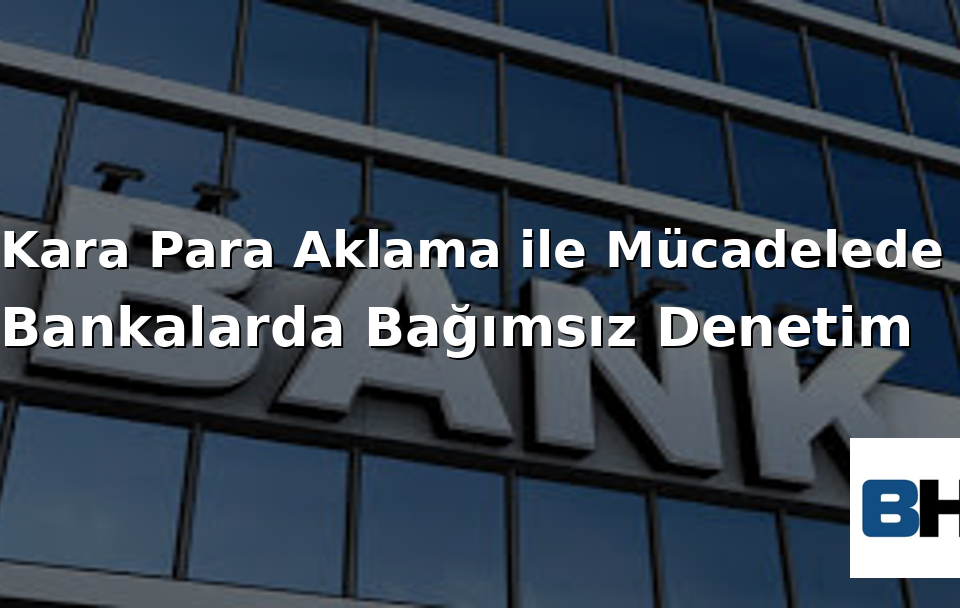Kara Para Aklama Mücadele Banka Bağımsız Denetim Yasa Uygulama Çerçeve Avukat hukuk büro terörizm finansman suç bankacılık mevzuat Uyum Risk