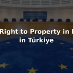 Right to Property Land ownership Türkiye Turkey Historical Development European Court Human Rights Jurisprudence Attorney law firm case ECHR